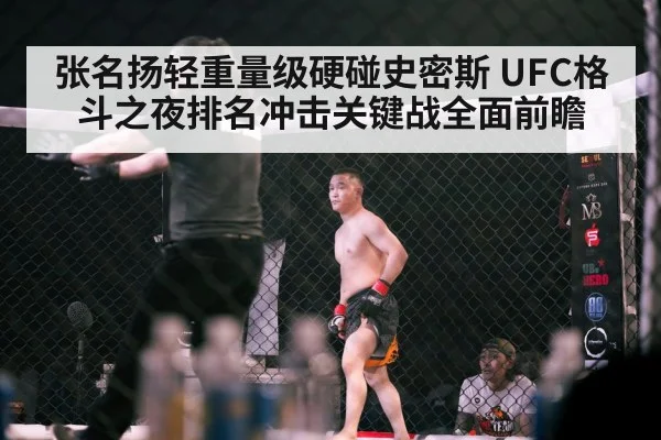 张名扬轻重量级硬碰史密斯 UFC格斗之夜排名冲击关键战全面前瞻